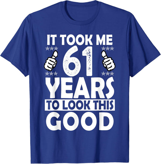 It Took me 61 Years to Look This Good Funny 61 Years Old T-Shirt - T-Shirt | Royal