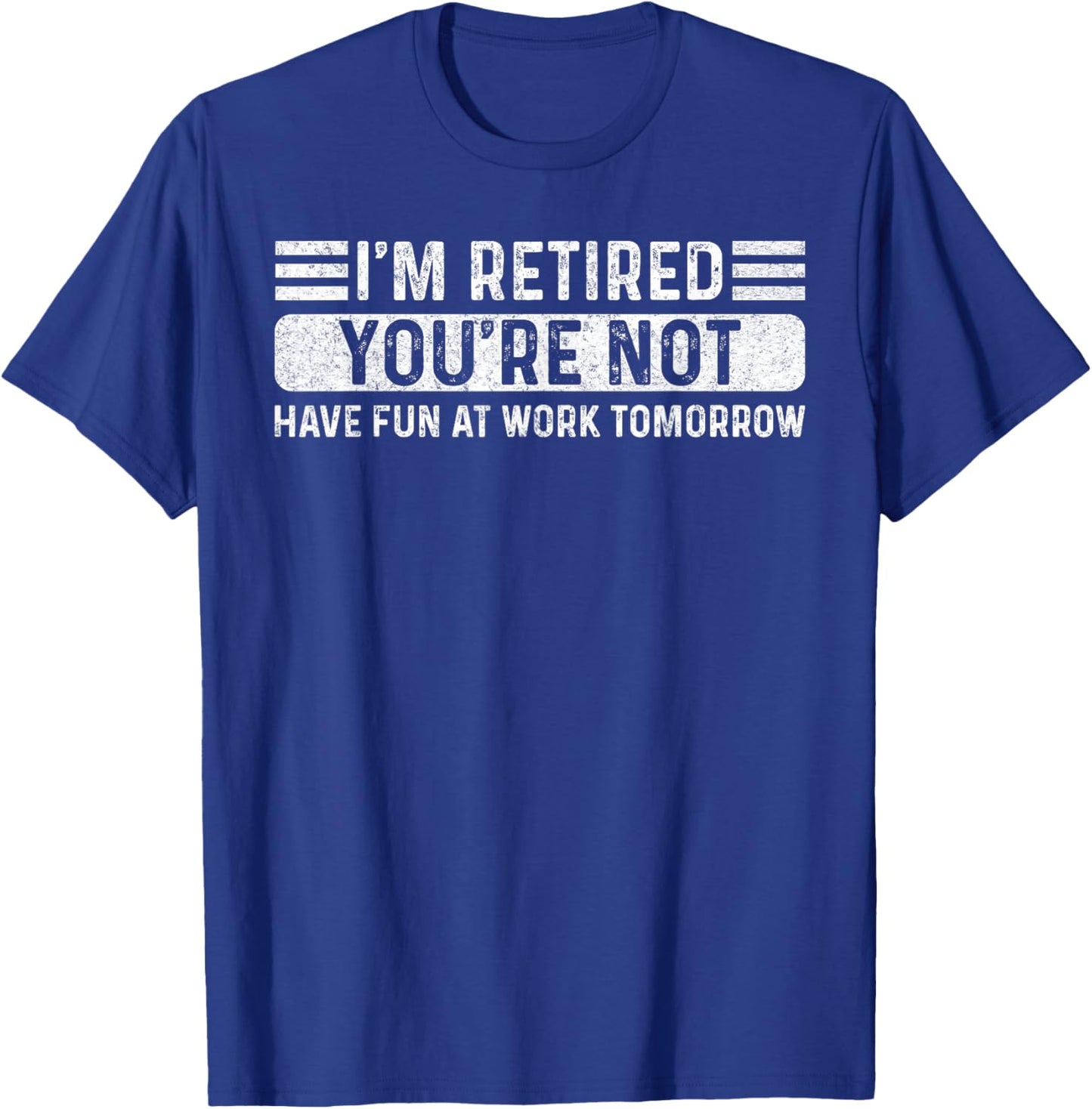 I'm Retired- You're Not Have Fun At Work Tomorrow Men Women T-Shirt - T-Shirt | Royal