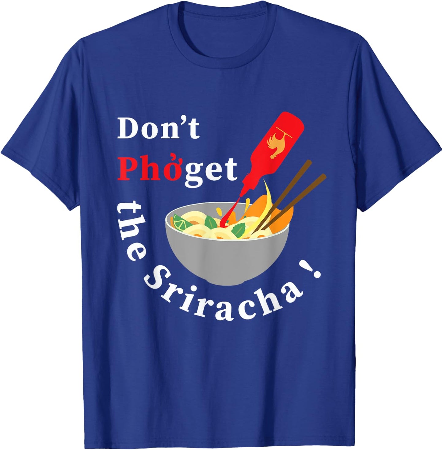 Don't Pho Get The Sriracha Funny Noodle Soup Foodie Gift T-Shirt - T-Shirt | Royal
