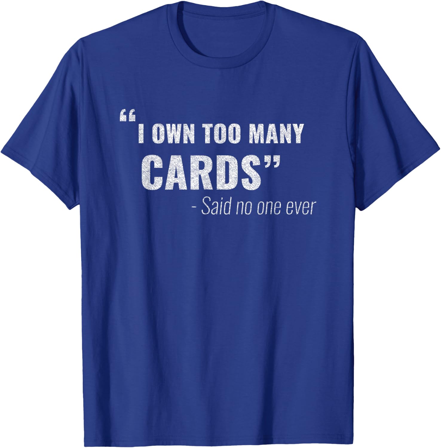 Funny I own too many cards said no one ever TCG Collector T-Shirt - T-Shirt | Royal