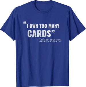Funny I own too many cards said no one ever TCG Collector T-Shirt - T-Shirt | Royal