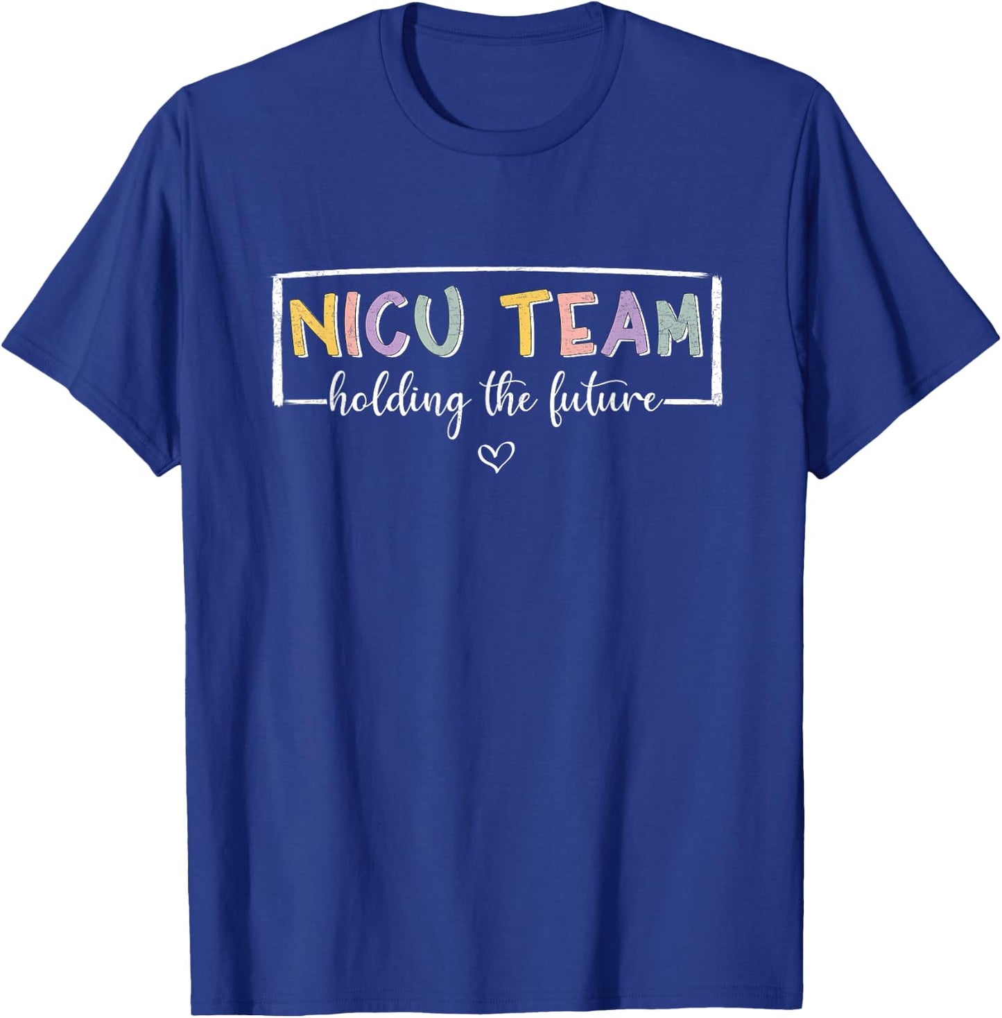 NICU Team Holding The Future NICU Nurse T-Shirt - T-Shirt | Royal