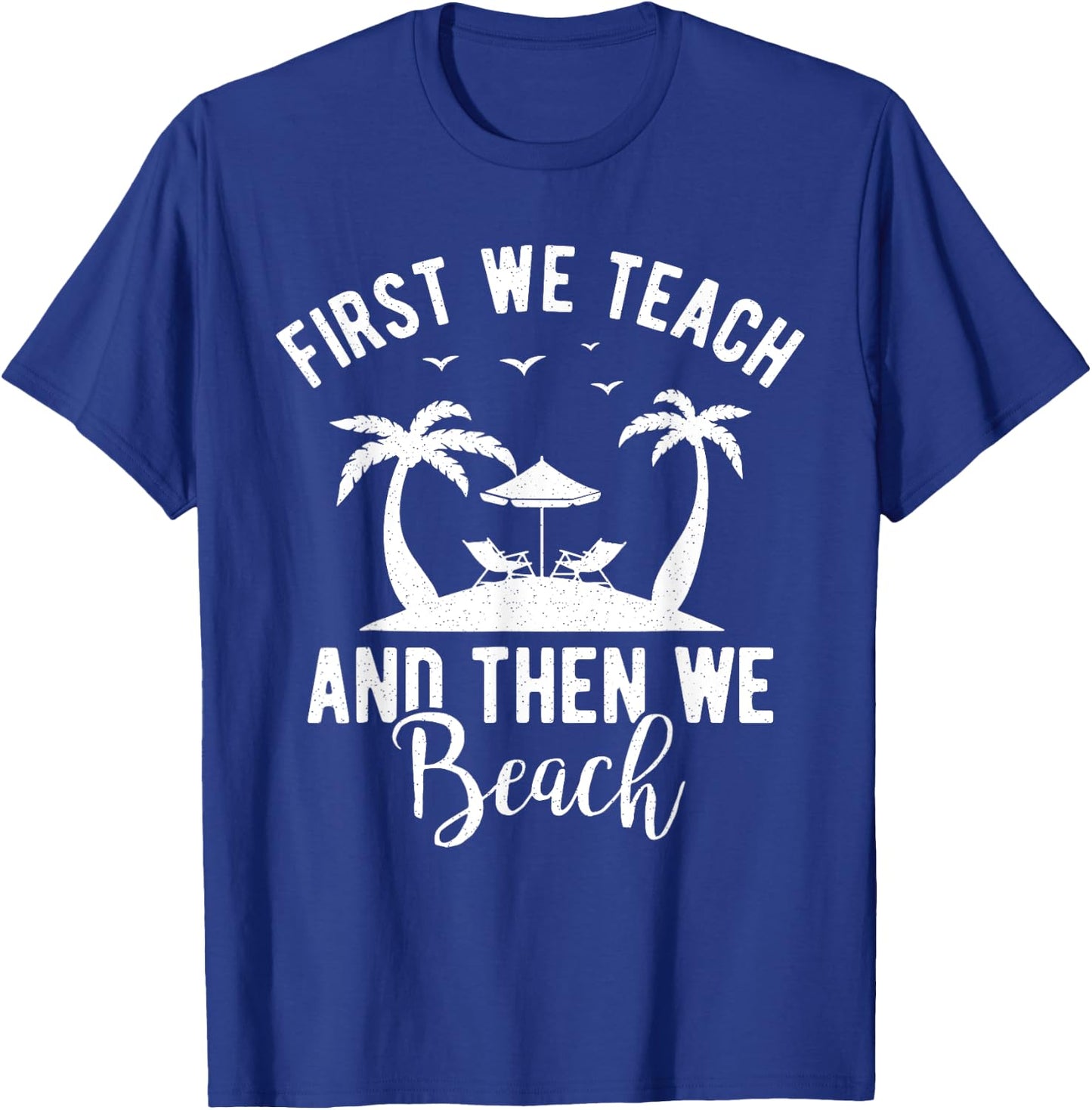 Funny Teacher First We Teach And Then We Beach Travel Men Women T-Shirt - T-Shirt | Royal