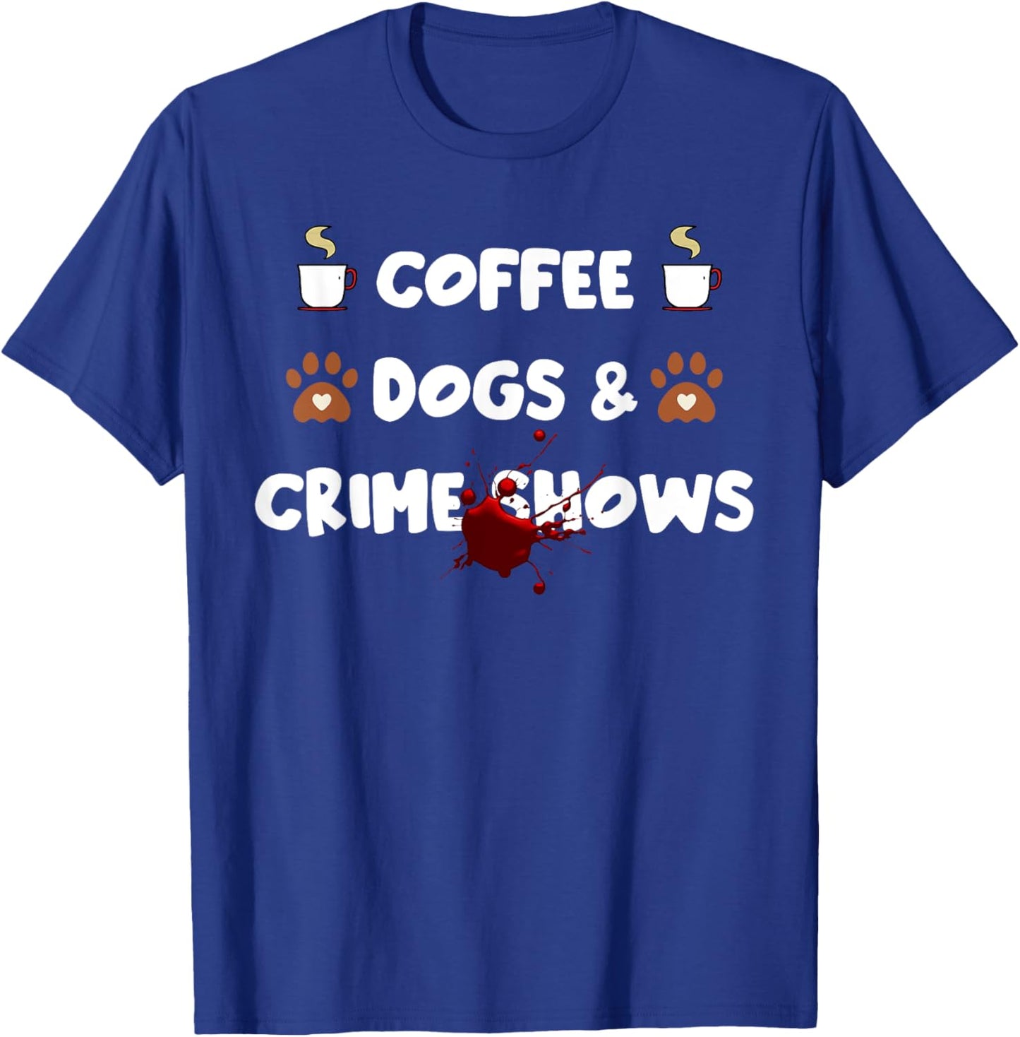 Coffee Dogs and Crime Shows T-Shirt - T-Shirt | Royal