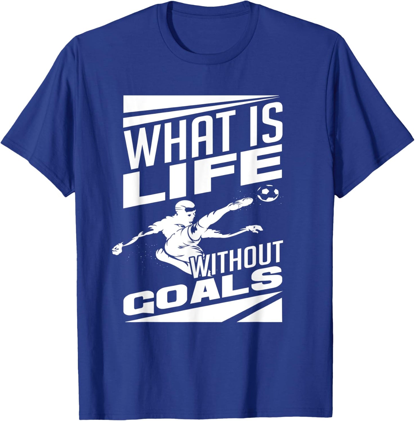 What Is Life Without Goals Soccer Player Funny Soccer T-Shirt - T-Shirt | Royal