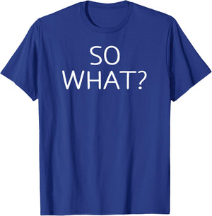 So What, Funny, Jokes, Sarcastic Sayings T-Shirt - T-Shirt | Royal