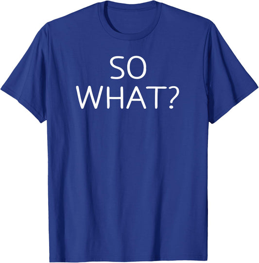 So What, Funny, Jokes, Sarcastic Sayings T-Shirt - T-Shirt | Royal