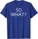 So What, Funny, Jokes, Sarcastic Sayings T-Shirt - T-Shirt | Royal