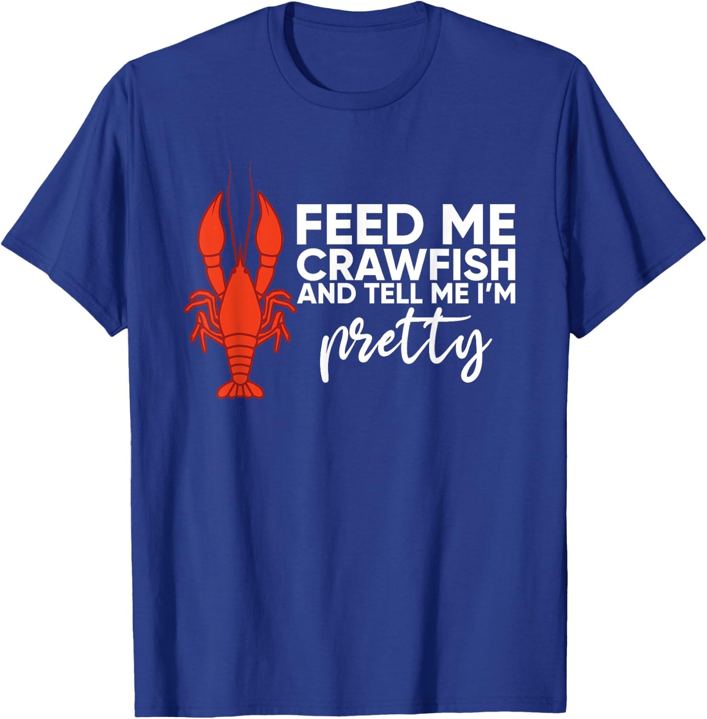 Crawfish Gift Funny Feed Me Tell Me I'm Pretty T-Shirt - T-Shirt | Royal