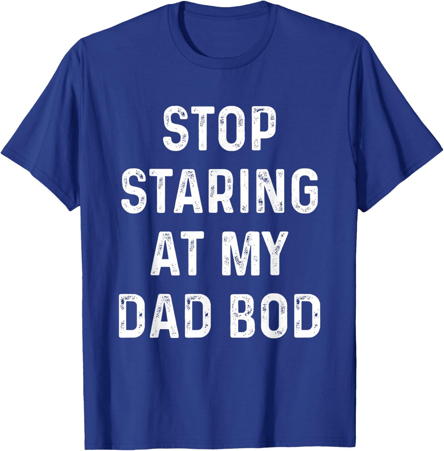 Father's Day For Dad, Papa Funny Stop Staring At My DAD-BOD T-Shirt - T-Shirt | Royal