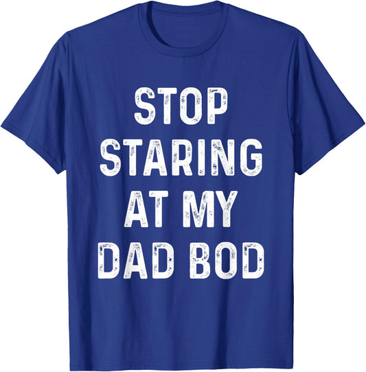 Father's Day For Dad, Papa Funny Stop Staring At My DAD-BOD T-Shirt - T-Shirt | Royal