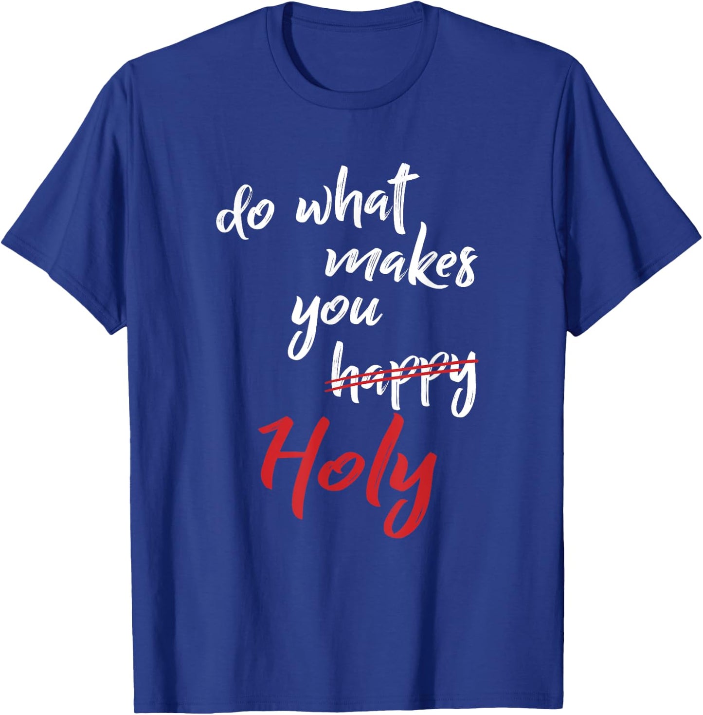 Do What Makes You Happy Holy Humor Quote Saying T-Shirt - T-Shirt | Royal