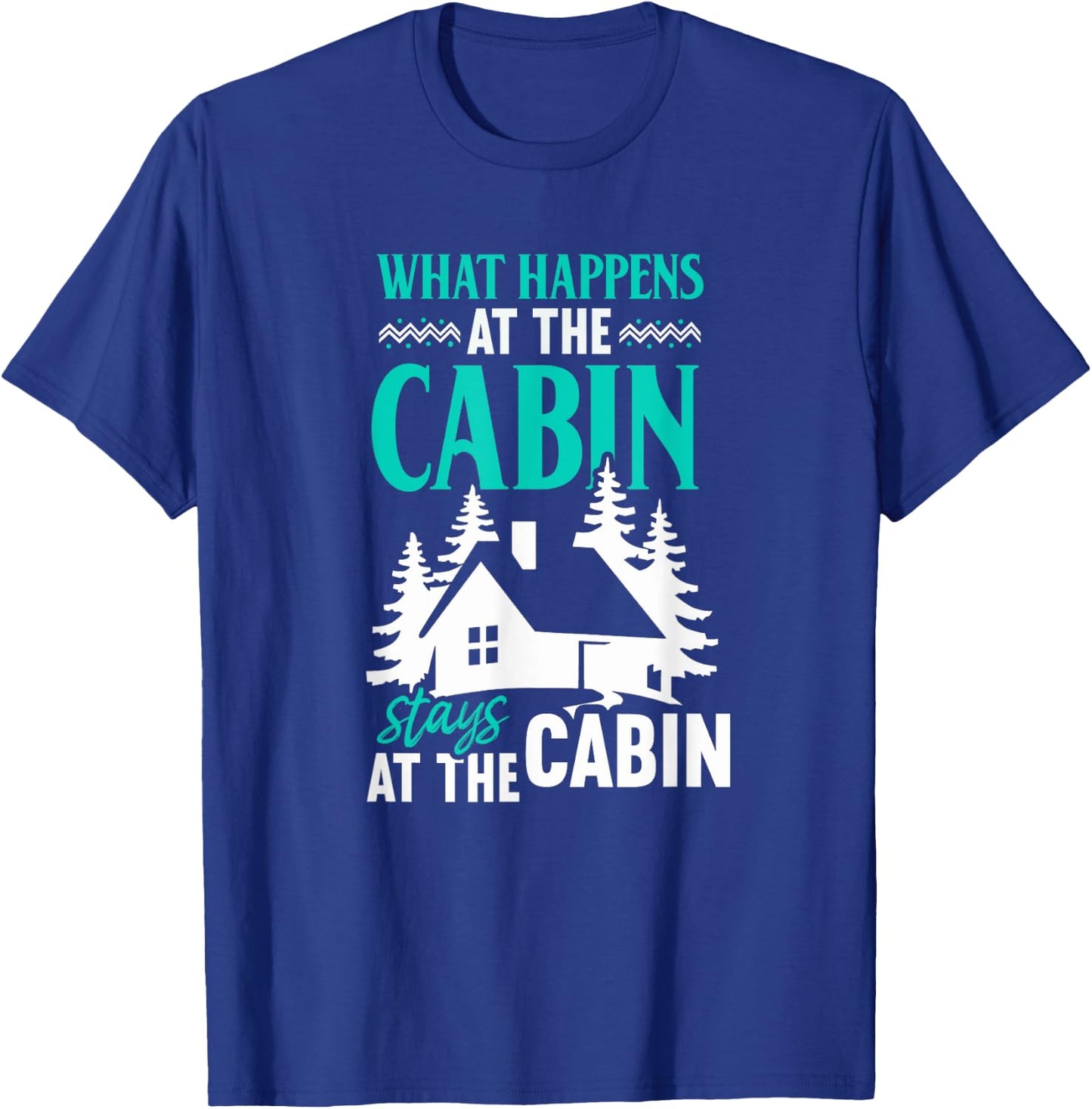 What Happens At The Cabin Stays In The Cabin T-Shirt - T-Shirt | Royal