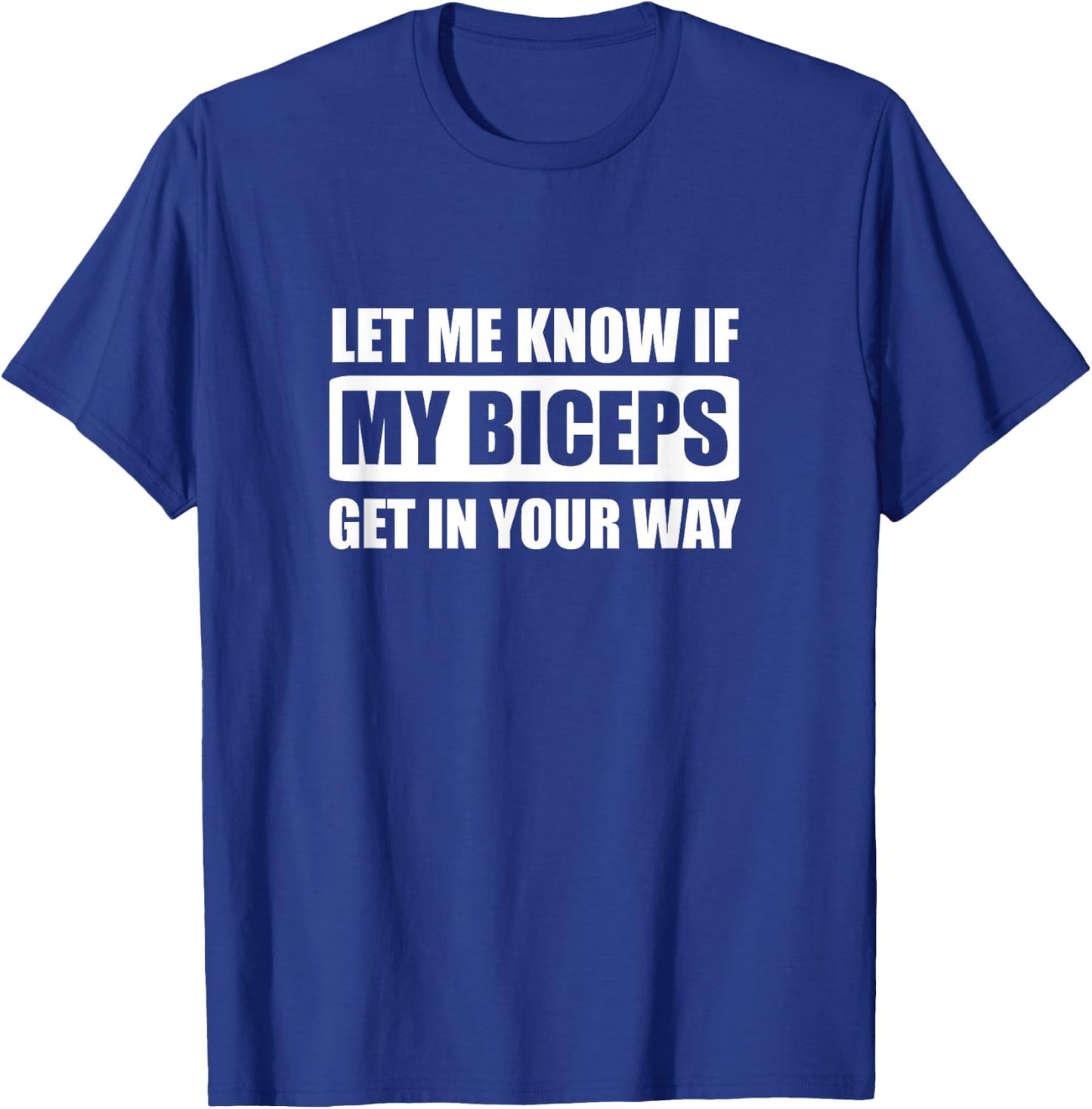 Let me Know if my Biceps get in your way Funny Gym T-Shirt - T-Shirt | Royal