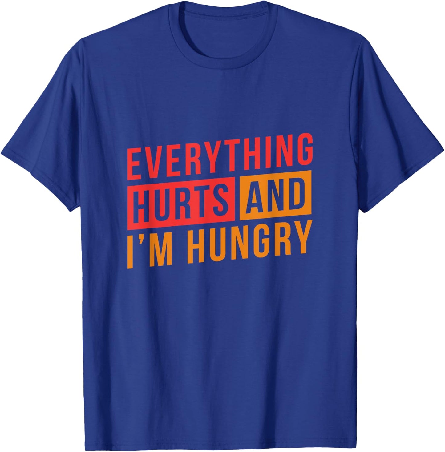 Everything hurts and I'm Hungry Workout Shirts T-Shirt - T-Shirt | Royal