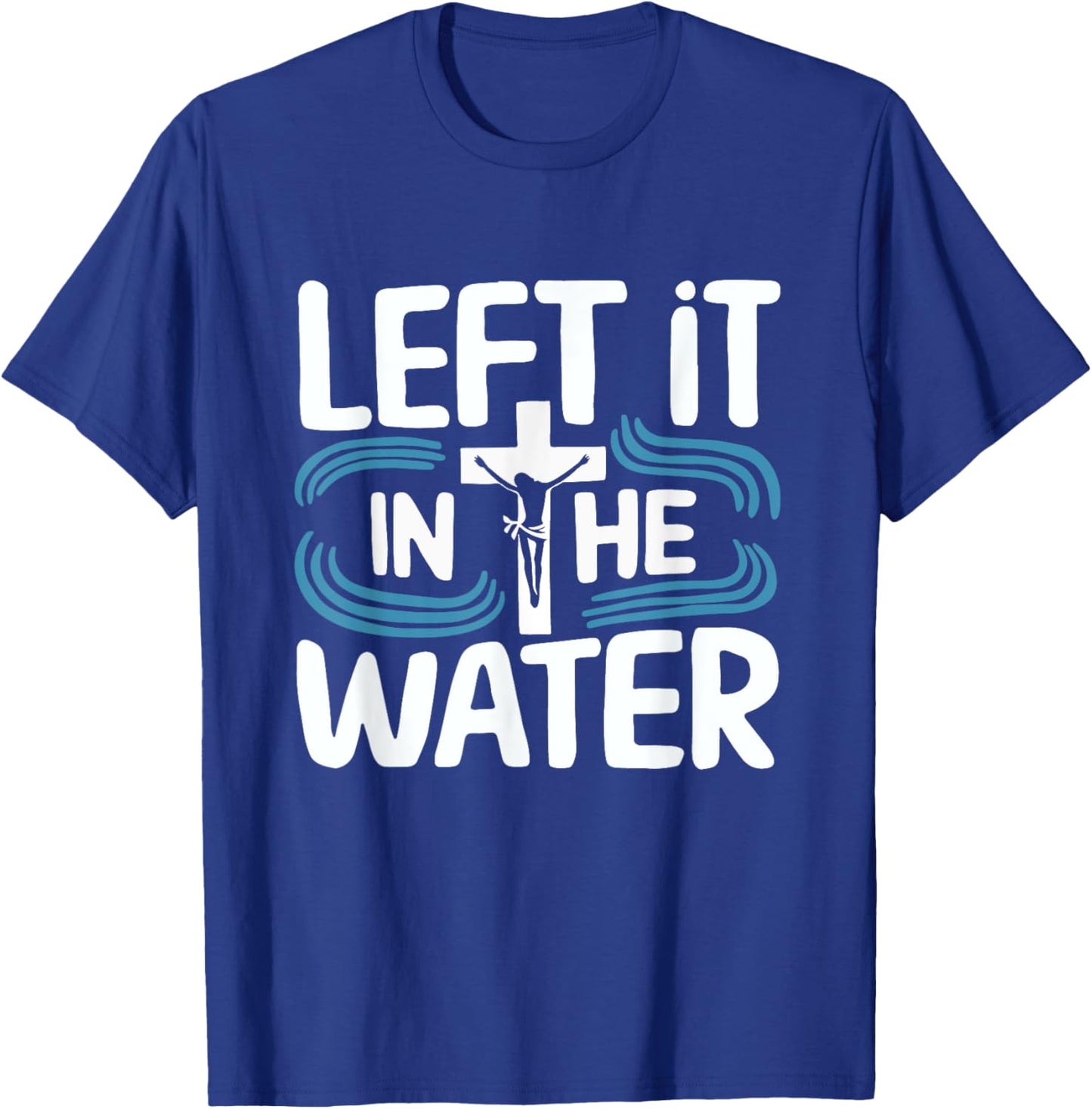 Left It In The Water Baptized Baptism T-Shirt - T-Shirt | Royal