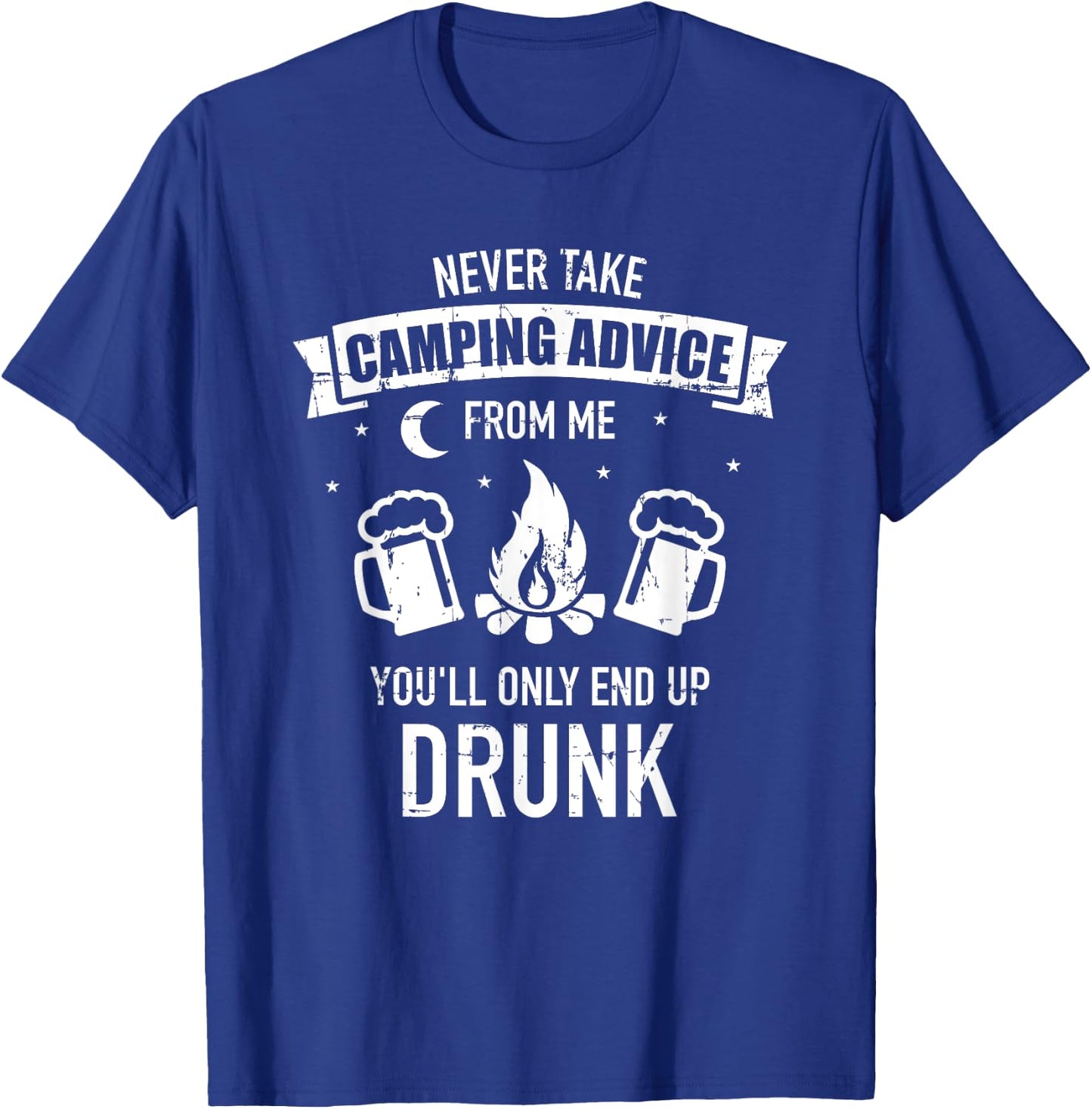 Never take camping advice from me you'll only end up drunk T-Shirt - T-Shirt | Royal