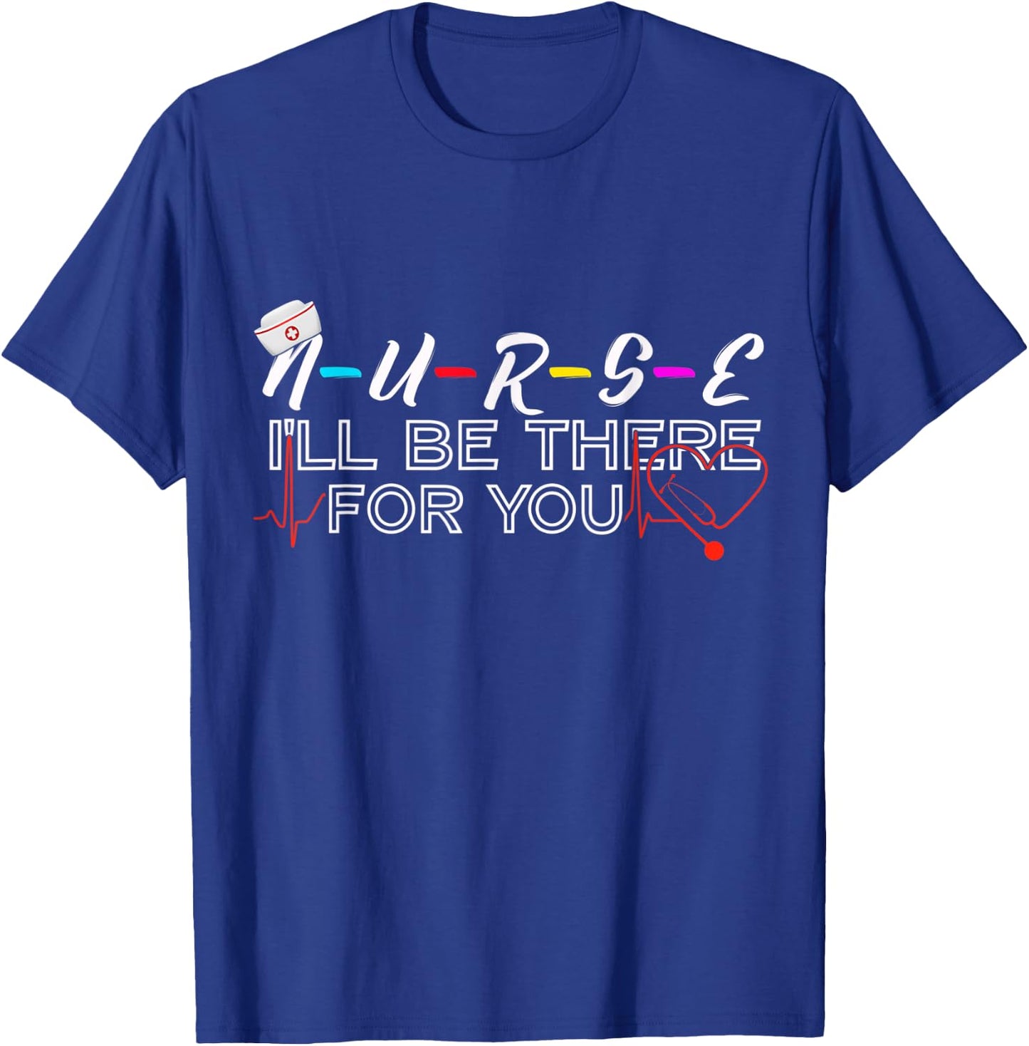 Nurse, I'll Be There For You Friend Themed Thank You Gift T-Shirt - T-Shirt | Royal