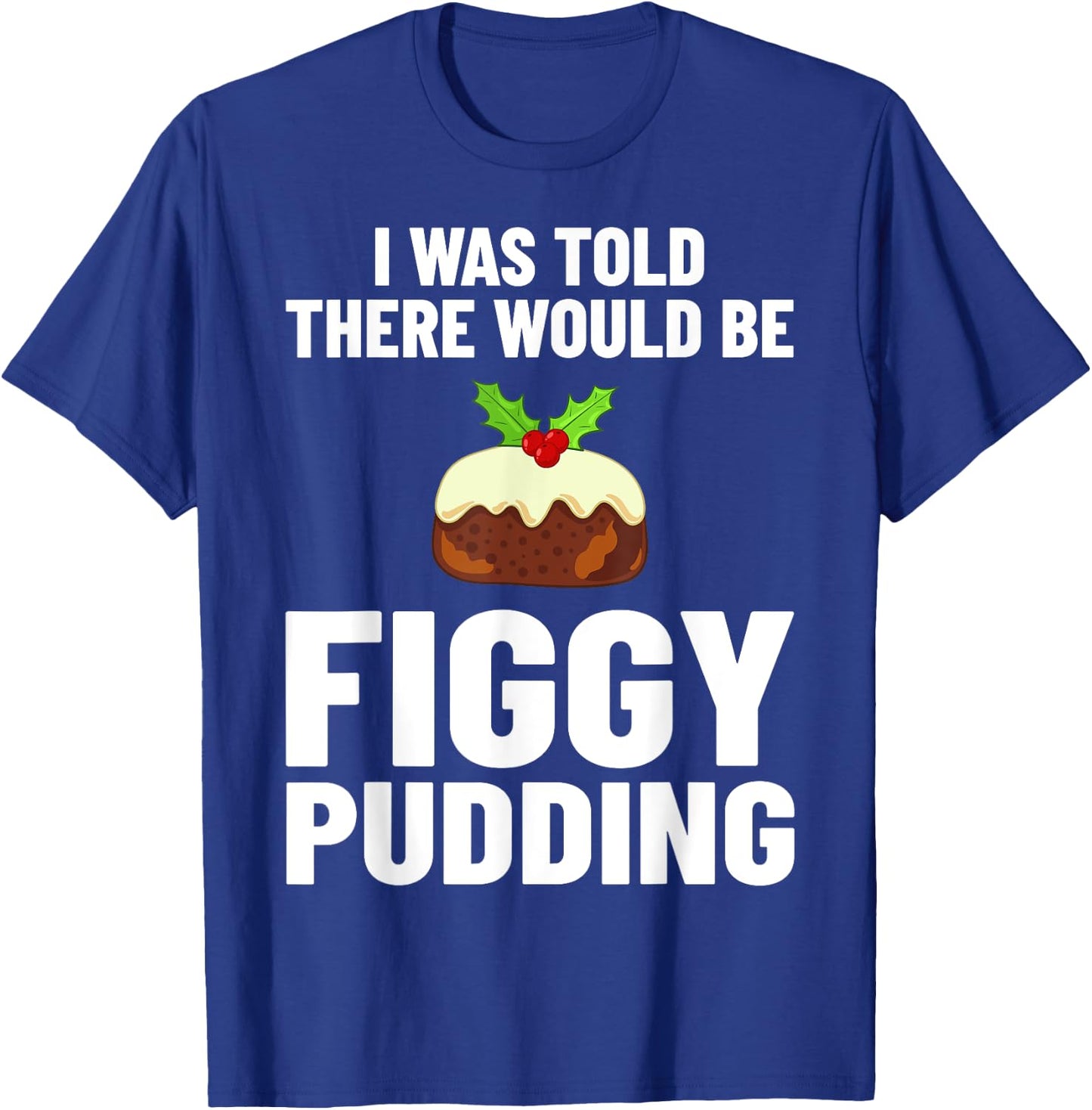 Figgy Pudding Figs Recipe Christmas T-Shirt - T-Shirt | Royal