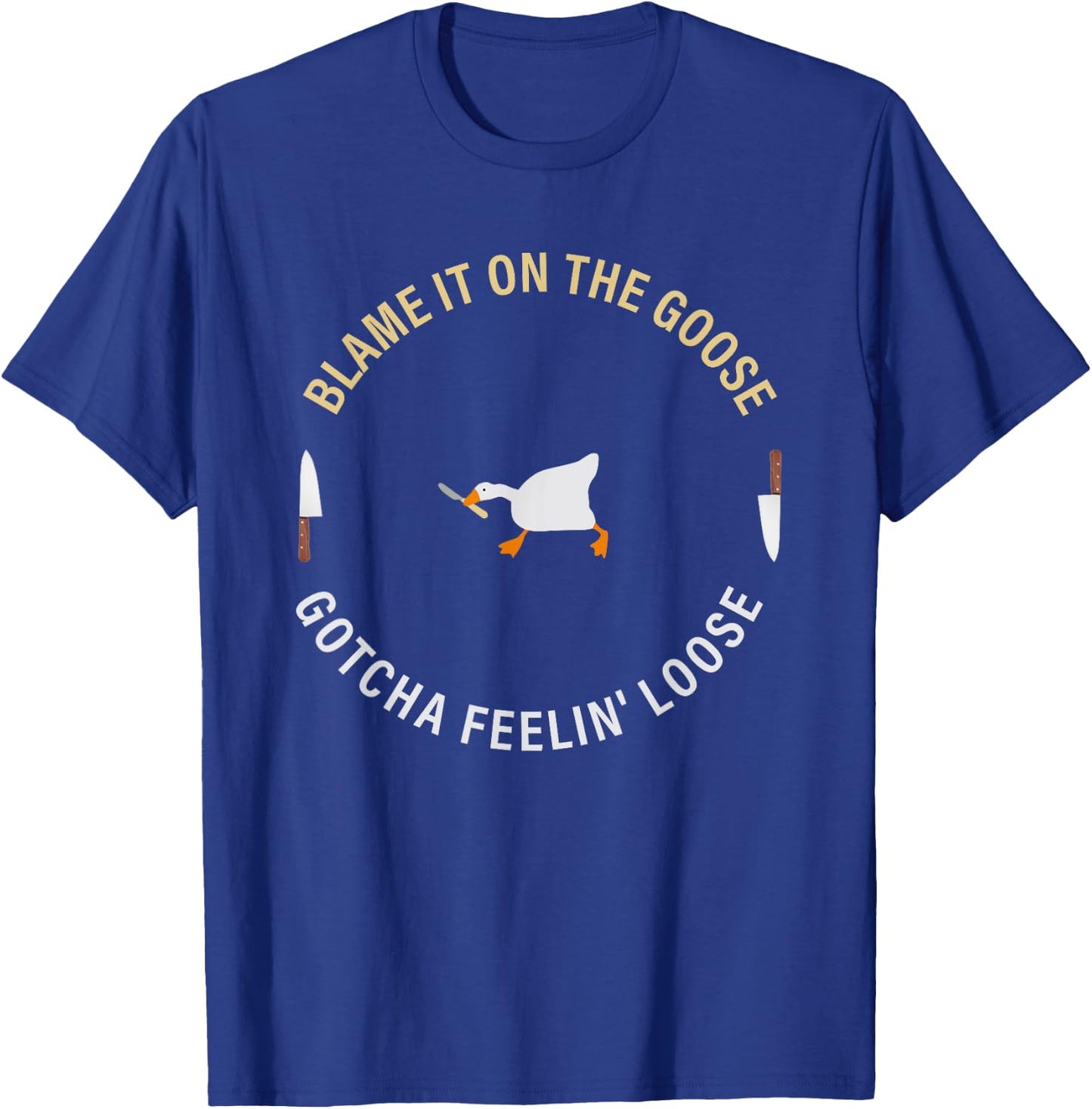 Funny Blame It On The Goose Gotcha Feelin' Loose T-Shirt - T-Shirt | Royal