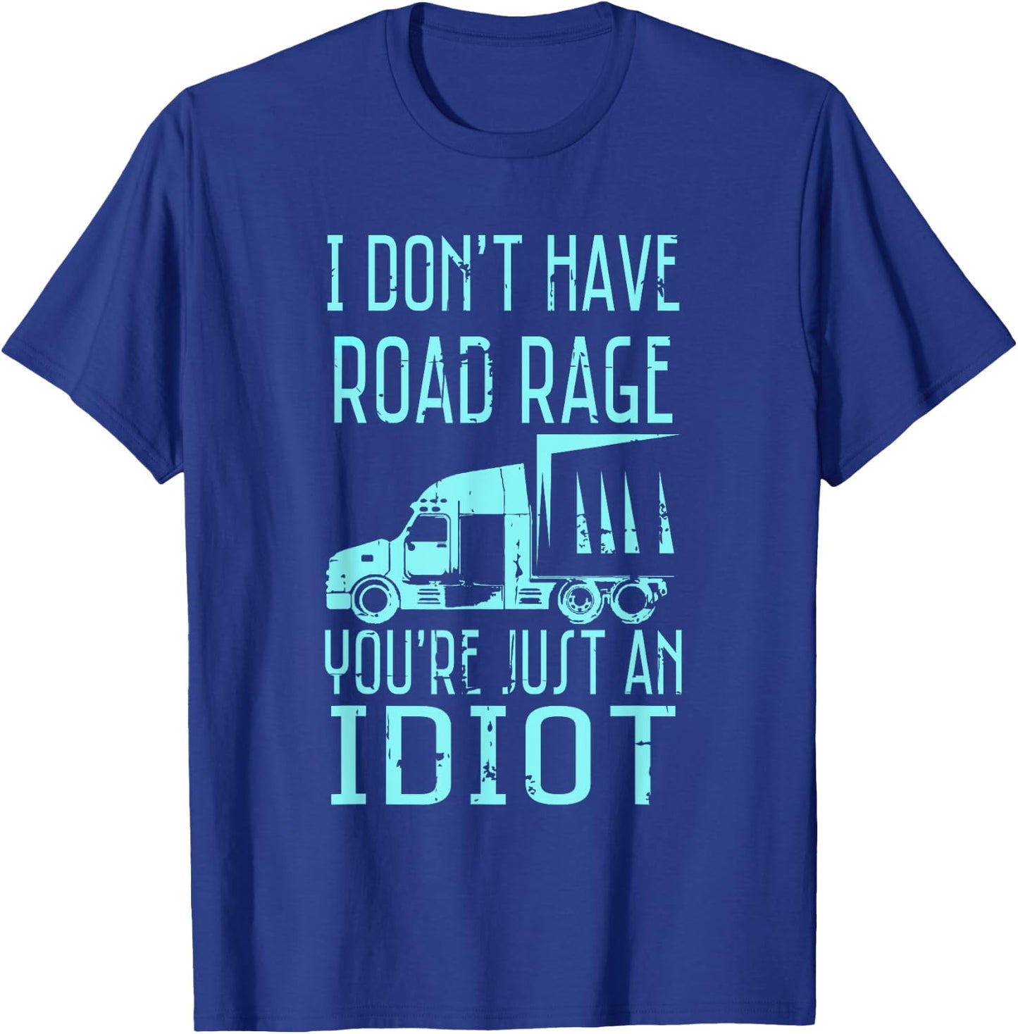 I Don't Have Road Rage You're Just an Idiot Funny Trucker T-Shirt - T-Shirt | Royal