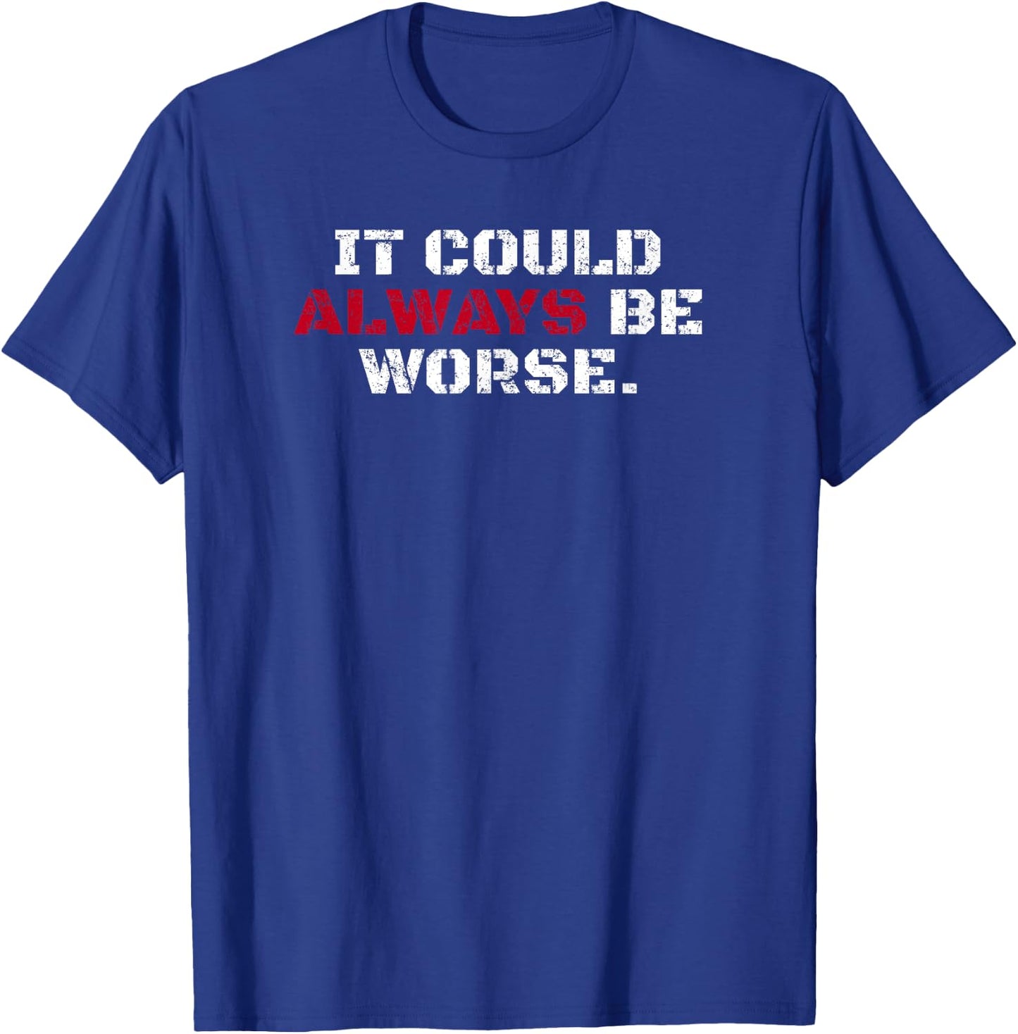 It Could Always Be Worse T-Shirt - T-Shirt | Royal