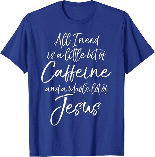 All I Needs is a Little Bit of Caffeine & Whole Lot of Jesus T-Shirt - T-Shirt | Royal