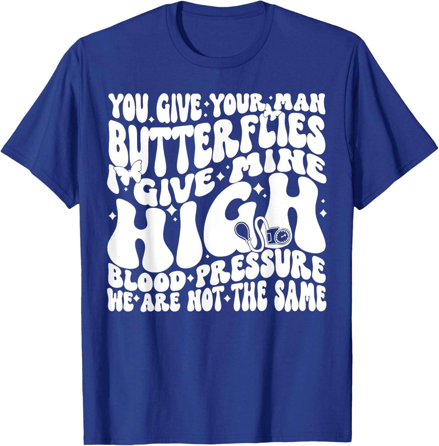You Give Your Man Butterflies I Give Mine High Blood T-Shirt - T-Shirt | Royal