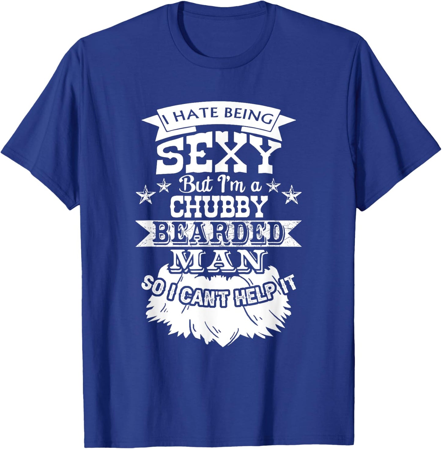 I Hate Being Sexy But I'm a Chubby Bearded Man - Funny Beard T-Shirt - T-Shirt | Royal