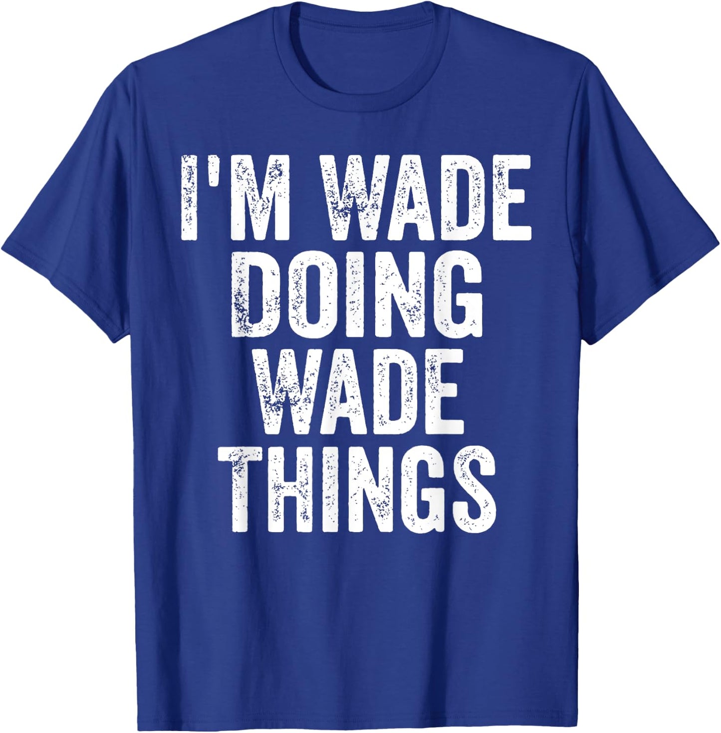 I'm Wade Doing Wade Things Shirt Personalized First Name T-Shirt - T-Shirt | Royal
