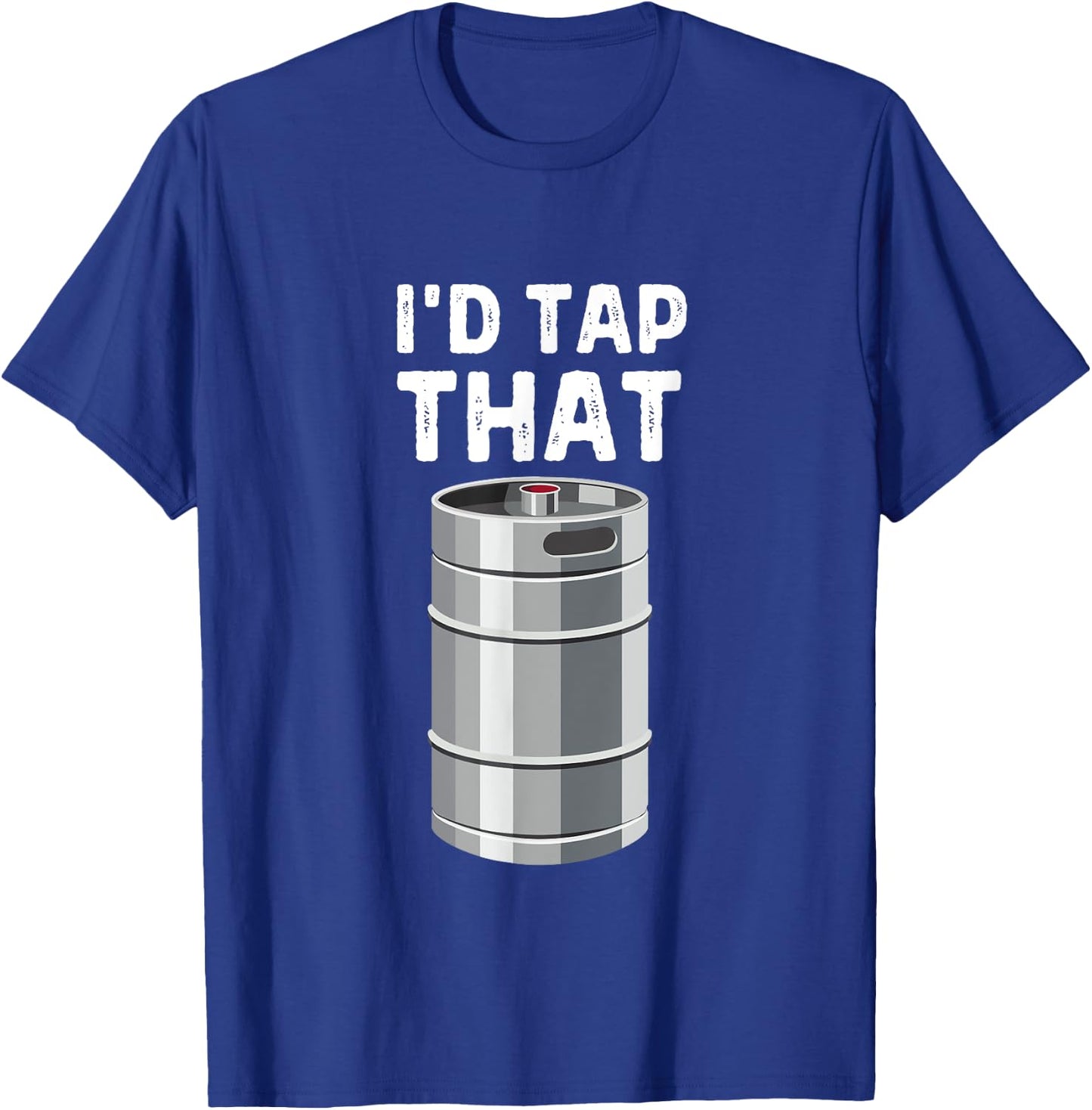 I'd Tap That Keg Funny Craft Beer Brewery Alcohol Drinking T-Shirt - T-Shirt | Royal