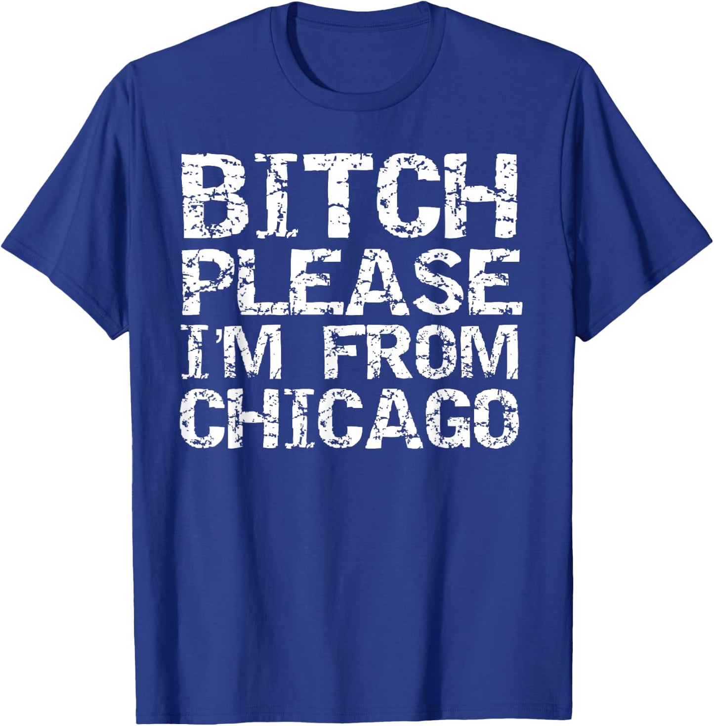 Bitch Please I'm From Chicago Funny Quote Gag Gift Chicago T-Shirt - T-Shirt | Royal