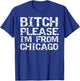 Bitch Please I'm From Chicago Funny Quote Gag Gift Chicago T-Shirt - T-Shirt | Royal