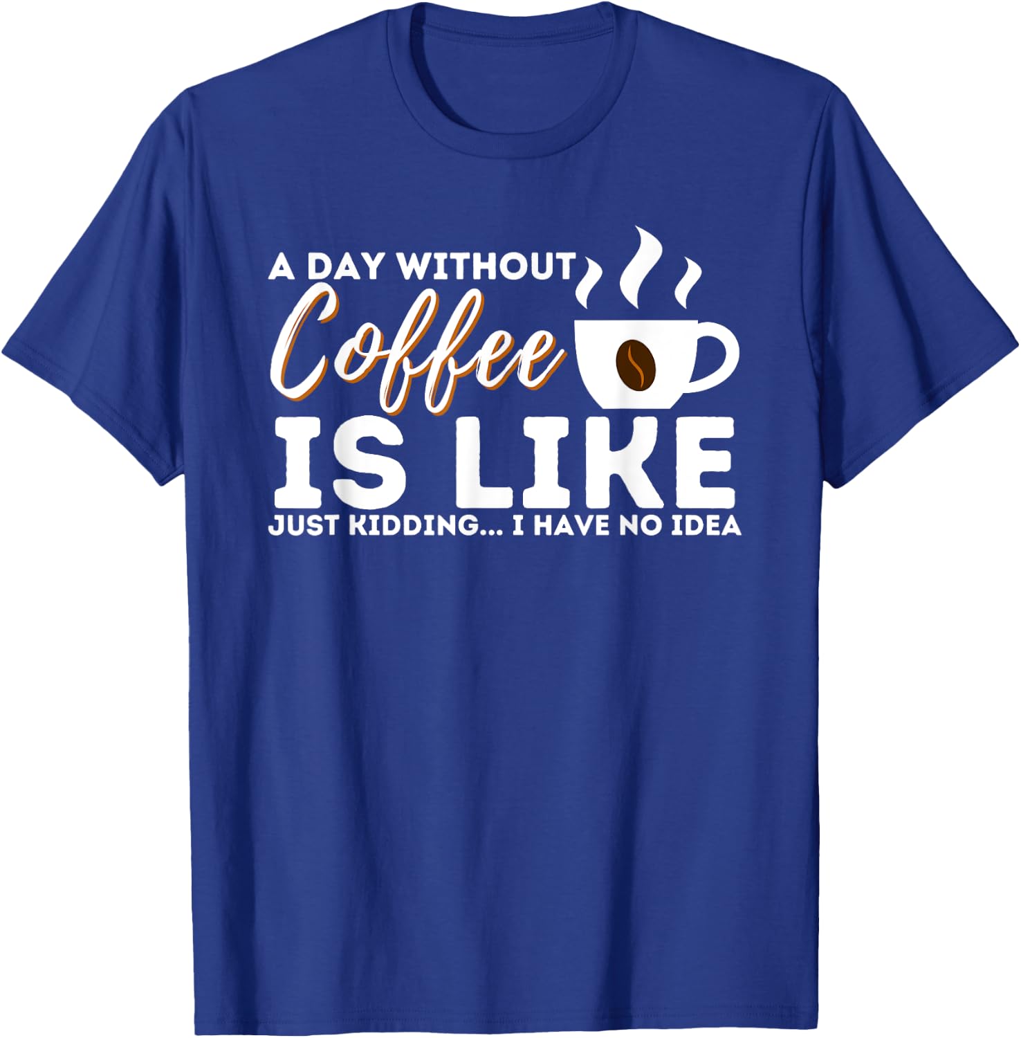A Day Without Coffee Is Like - Funny Coffee Lover Caffeine T-Shirt - T-Shirt | Royal