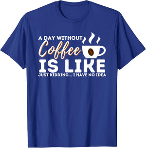 A Day Without Coffee Is Like - Funny Coffee Lover Caffeine T-Shirt - T-Shirt | Royal