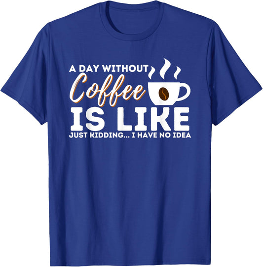 A Day Without Coffee Is Like - Funny Coffee Lover Caffeine T-Shirt - T-Shirt | Royal