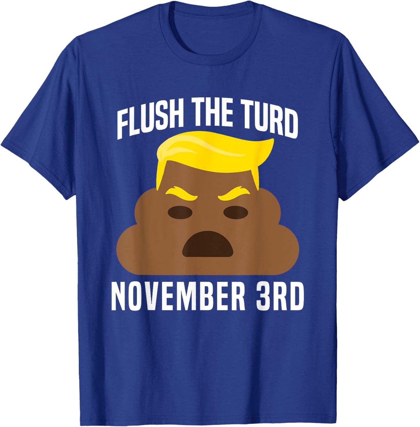 Flush The Turd On November 3rd Funny Trump T-Shirt - T-Shirt | Royal