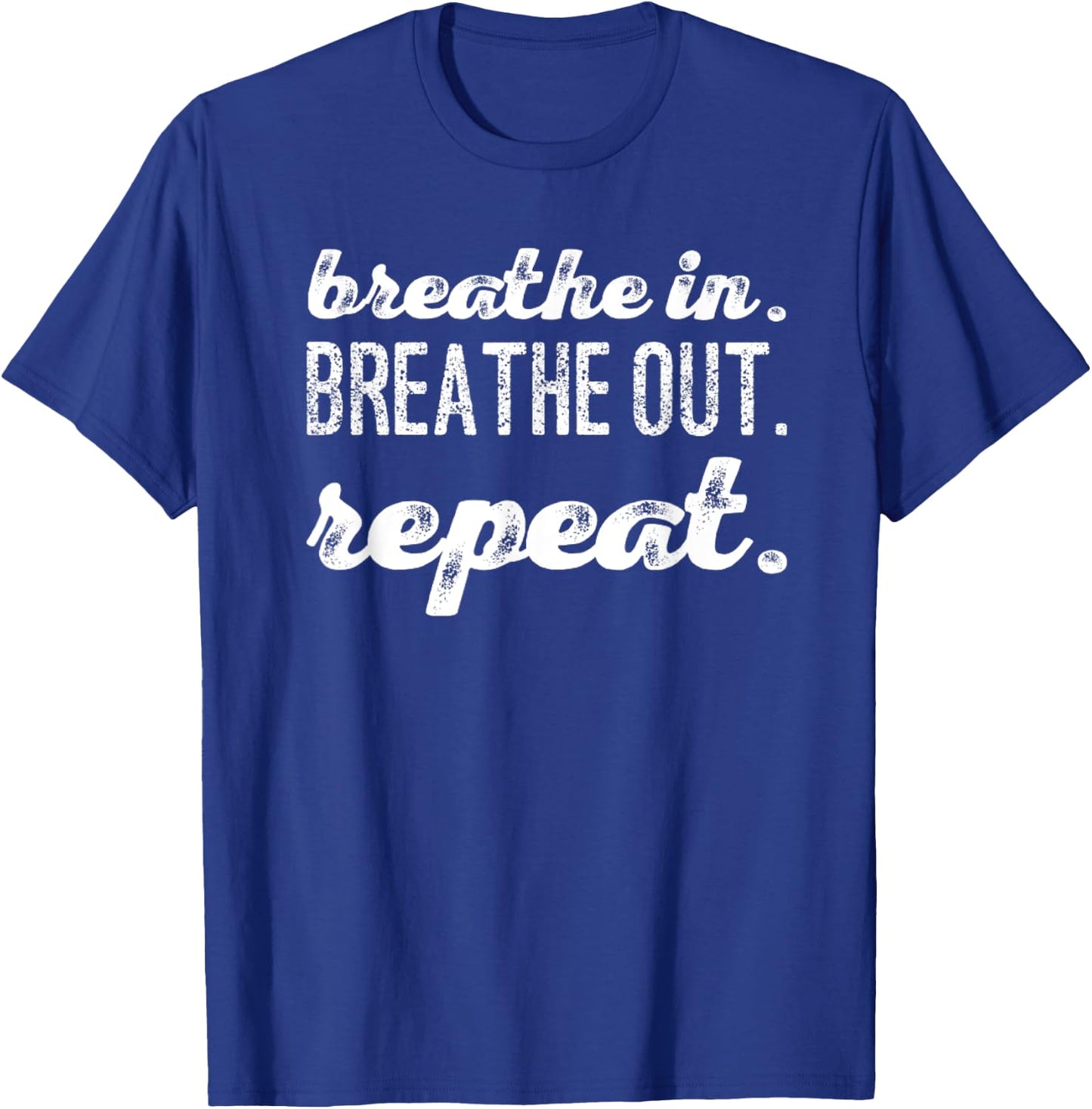 Breathe In. Breathe Out. Repeat. T-Shirt - T-Shirt | Royal