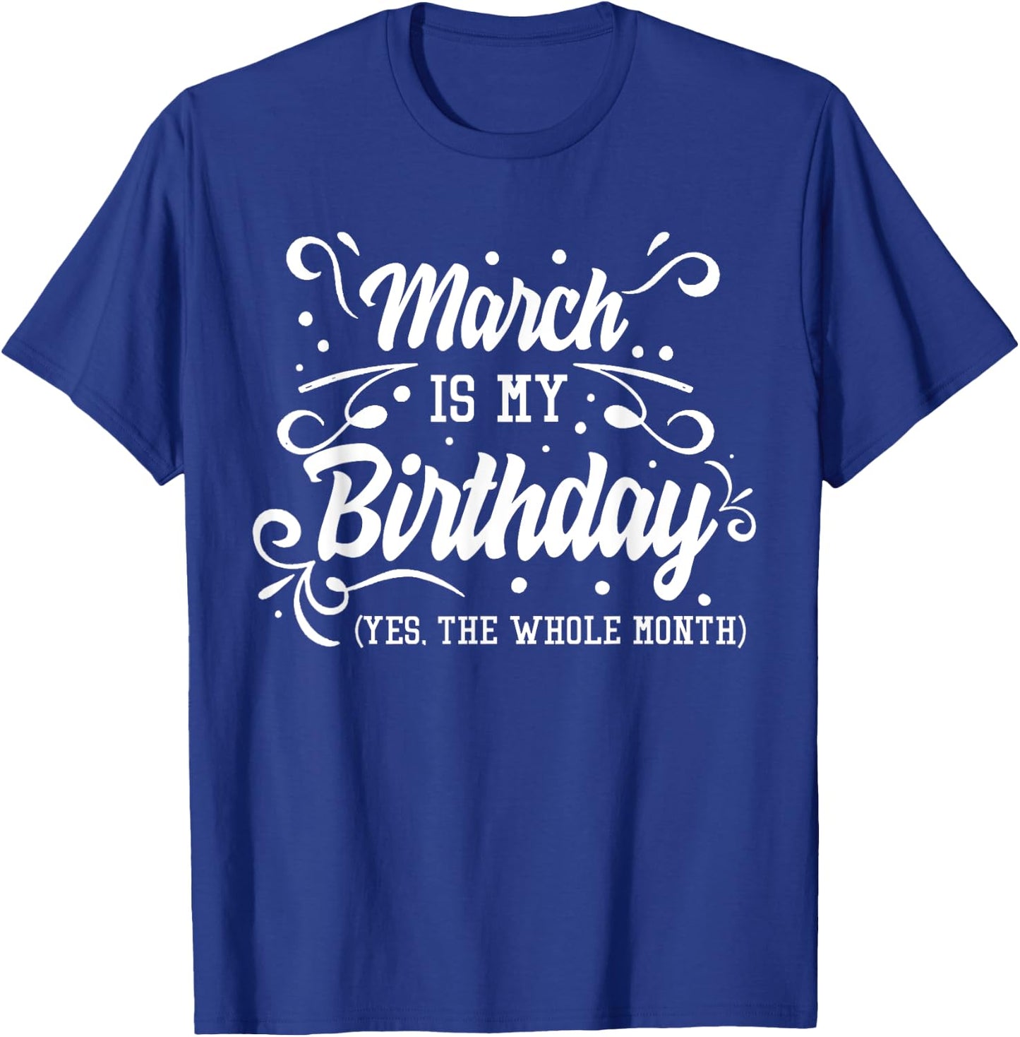 Funny March Is My Birthday Yes The Whole Month Birthday T-Shirt - T-Shirt | Royal
