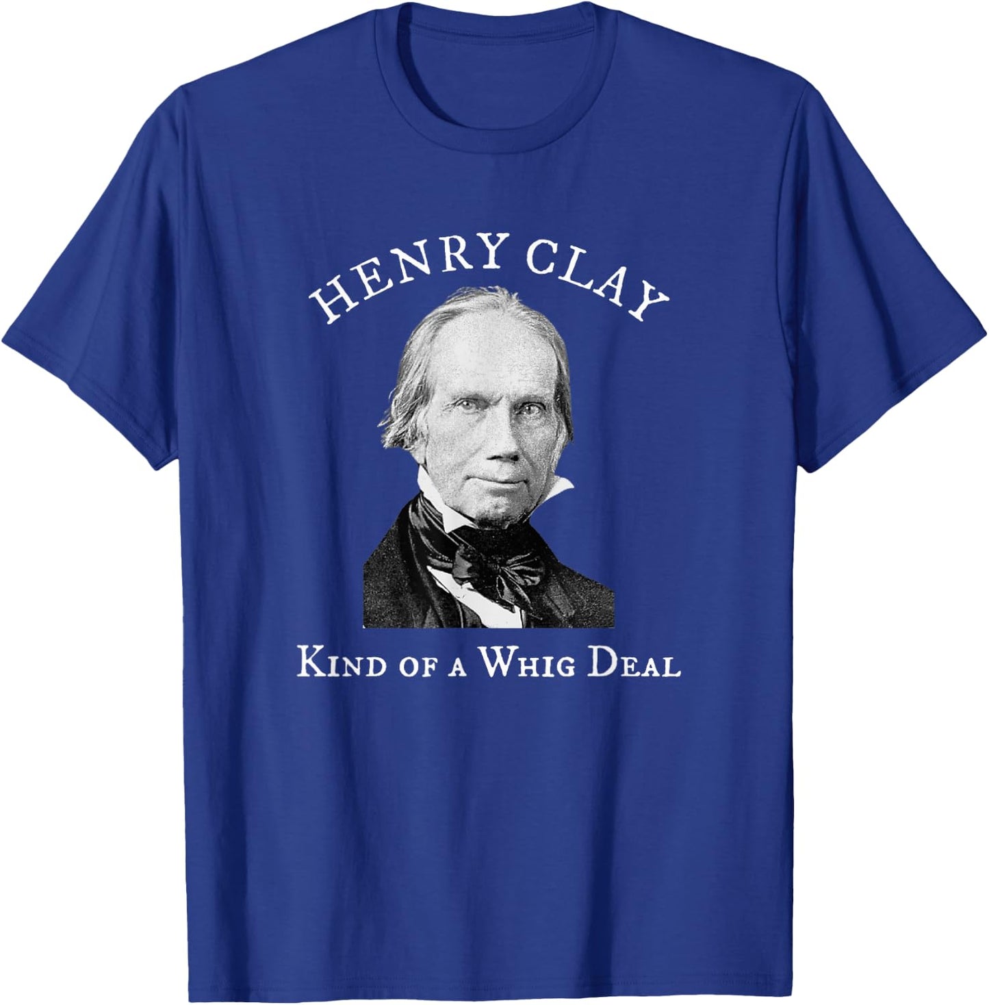 Henry Clay Kind of a Whig Deal T-Shirt - T-Shirt | Royal