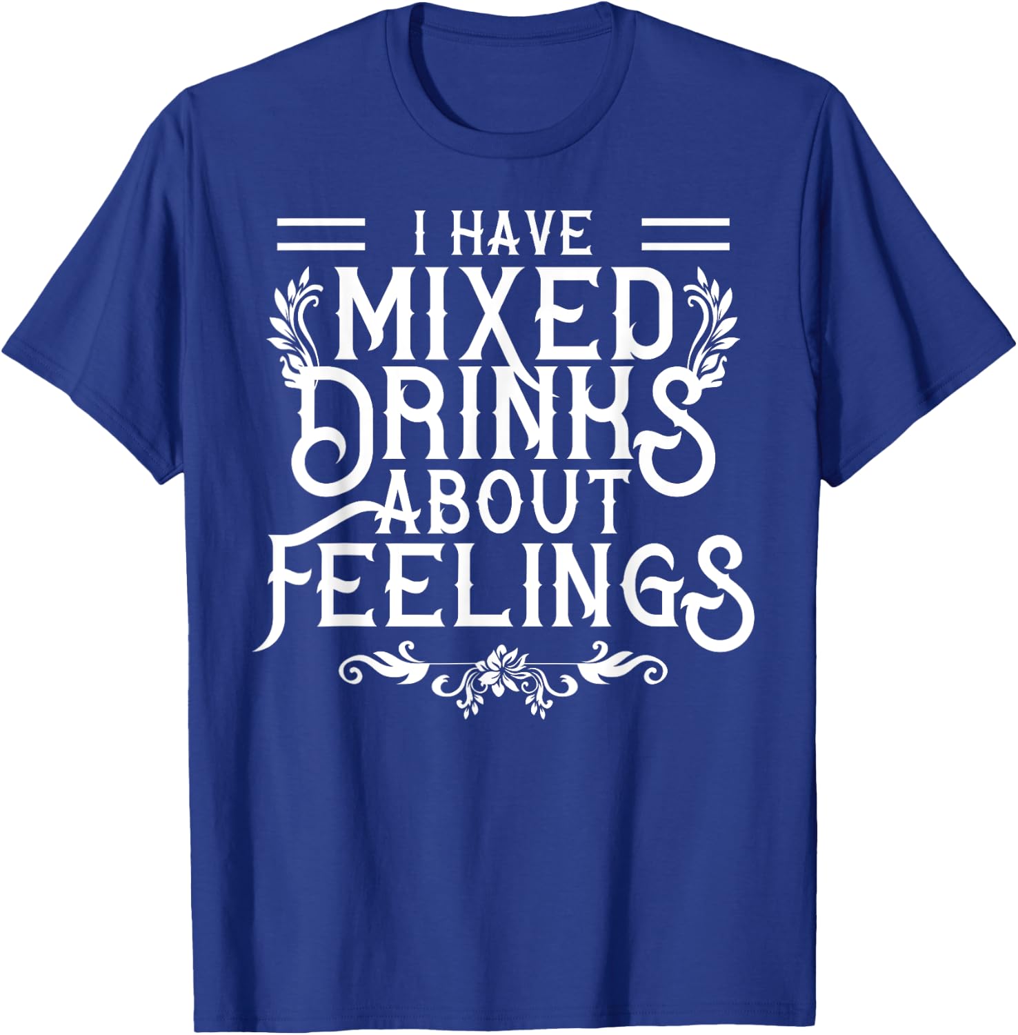I Have Mixed Drinks About Feelings Cool Saying designs T-Shirt - T-Shirt | Royal