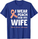 I Wear Peach For My Wife Uterine Cancer Awareness T-Shirt - T-Shirt | Royal
