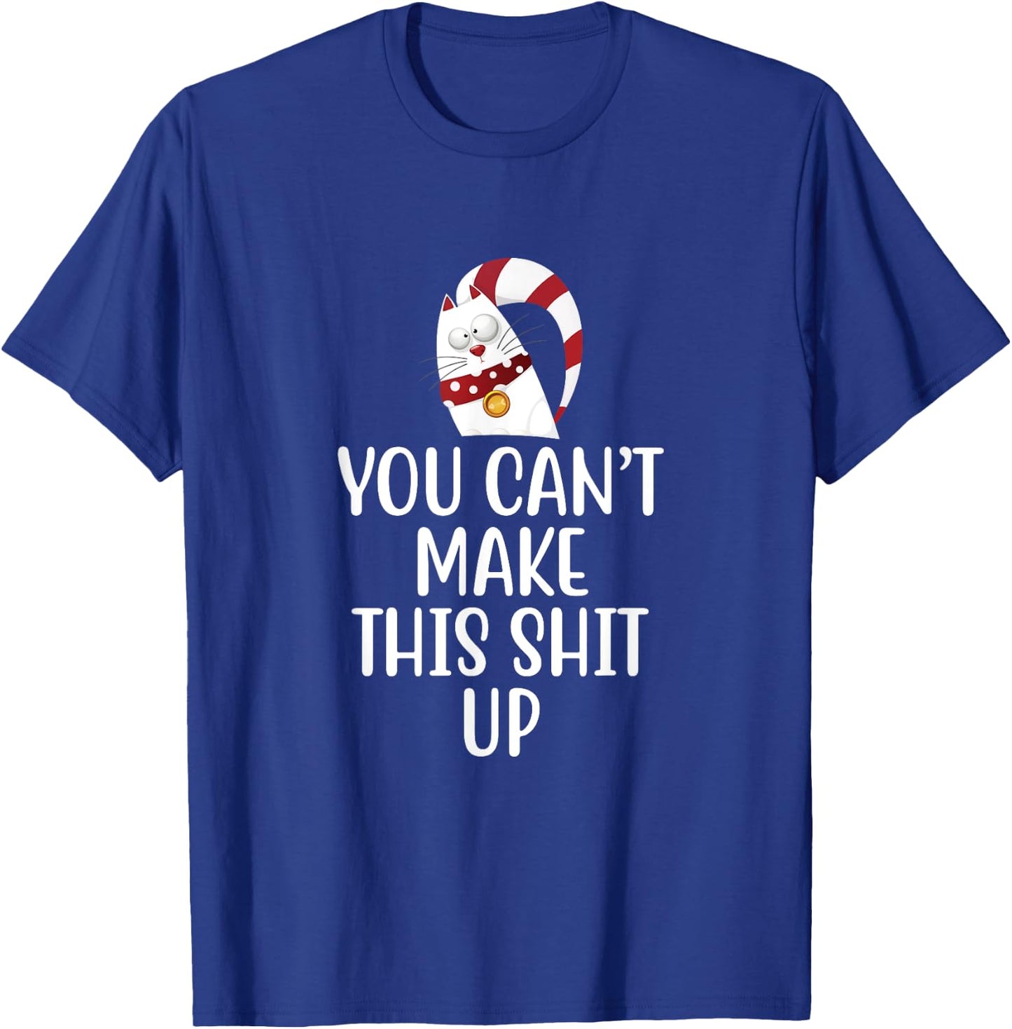 You Can't Make This Shit Up - Funny Joke Gift - Kitty Cat T-Shirt - T-Shirt | Royal