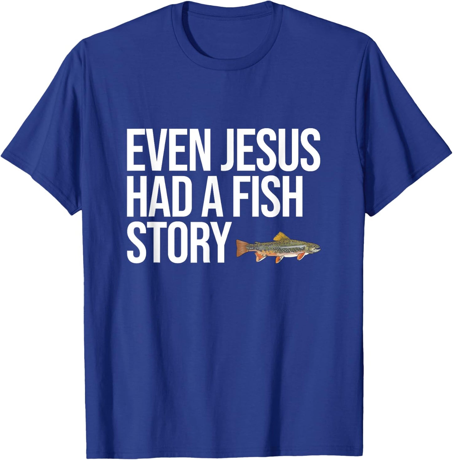 Even Jesus Had A Fish Story Brook Trout Funny Fishing T-Shirt - T-Shirt | Royal