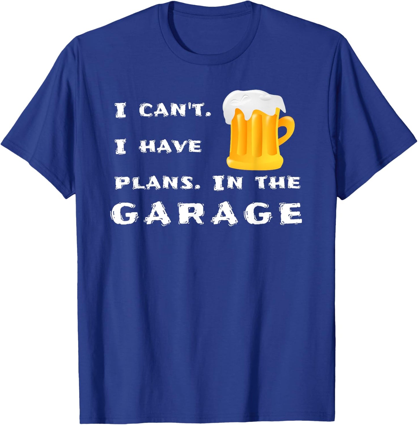 I can't. I have plans. In the garage. - Funny Novelty Beer T-Shirt - T-Shirt | Royal