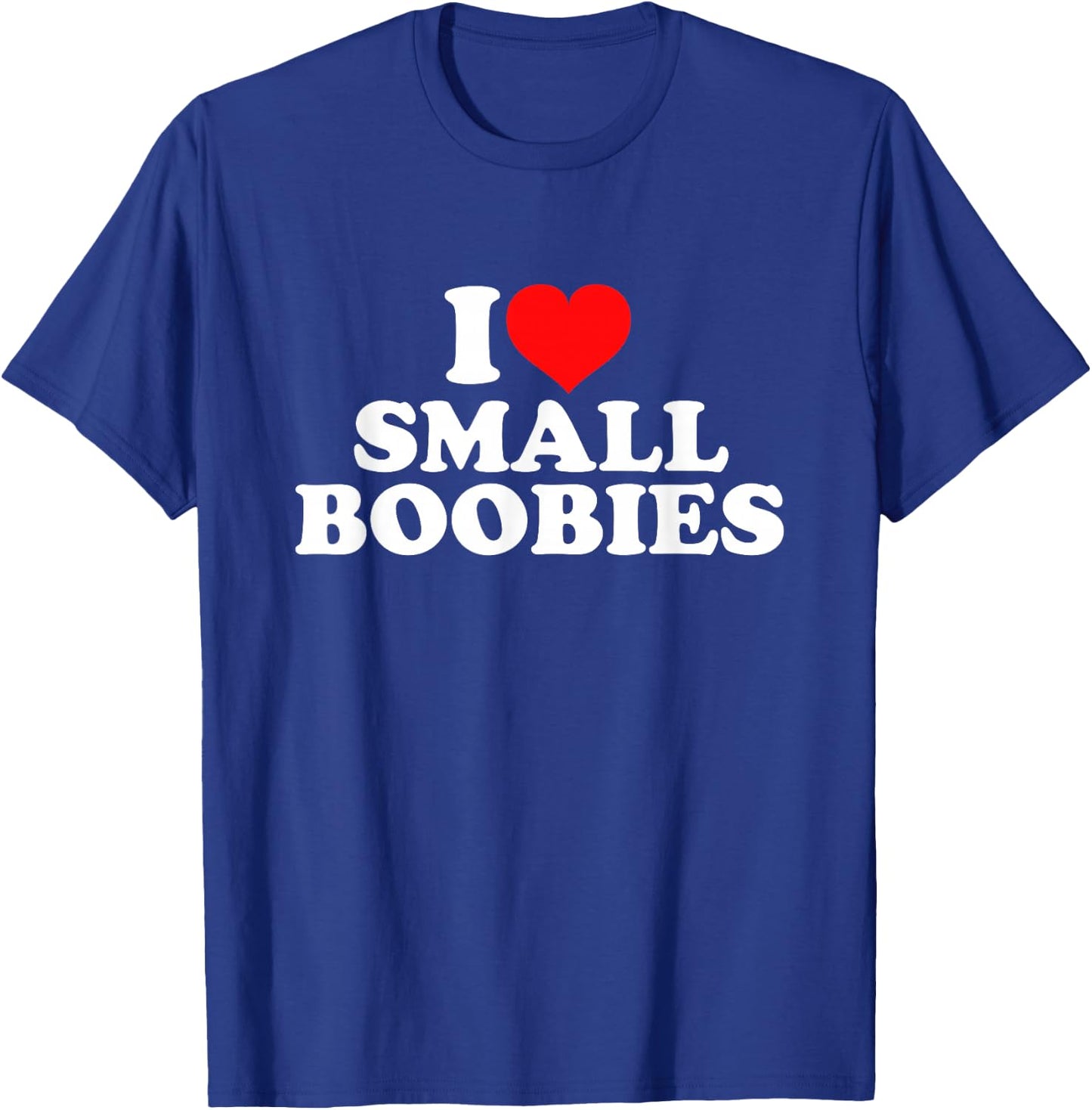 I Love Small Boobies T-Shirt - T-Shirt | Royal