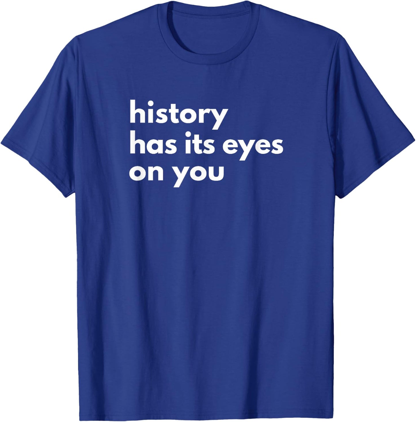 History Has Its Eyes on You | Historic Civil Patriotic Quote T-Shirt - T-Shirt | Royal