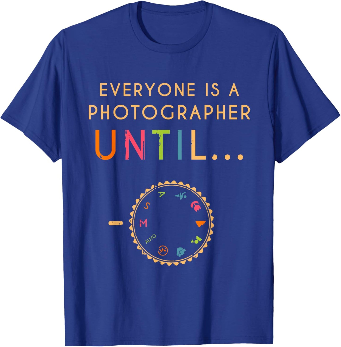 Everyone Is A Photographer Until Photographer T-Shirt - T-Shirt | Royal
