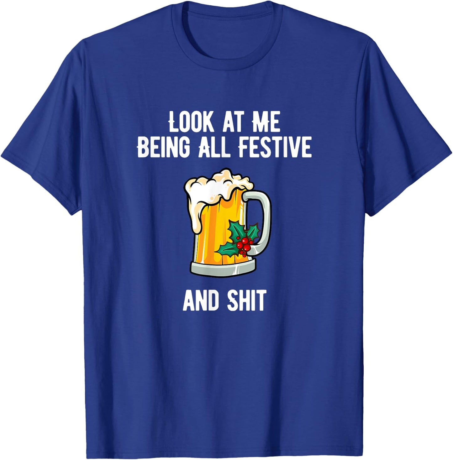 Look at Me Being Festive and Shit Christmas Pun Beer Drinker T-Shirt - T-Shirt | Royal