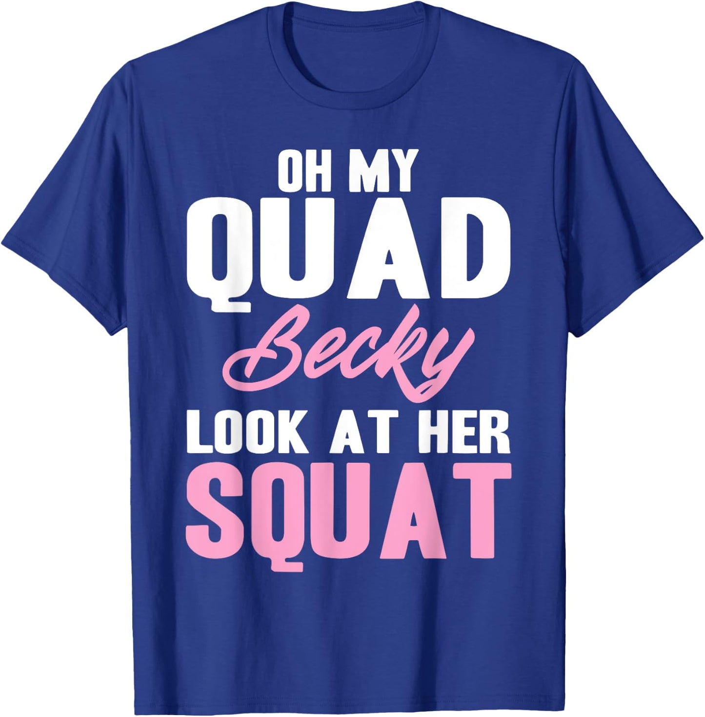 Oh My Quad Becky Look At Her Squat Design - Cute Fitness T-Shirt - T-Shirt | Royal